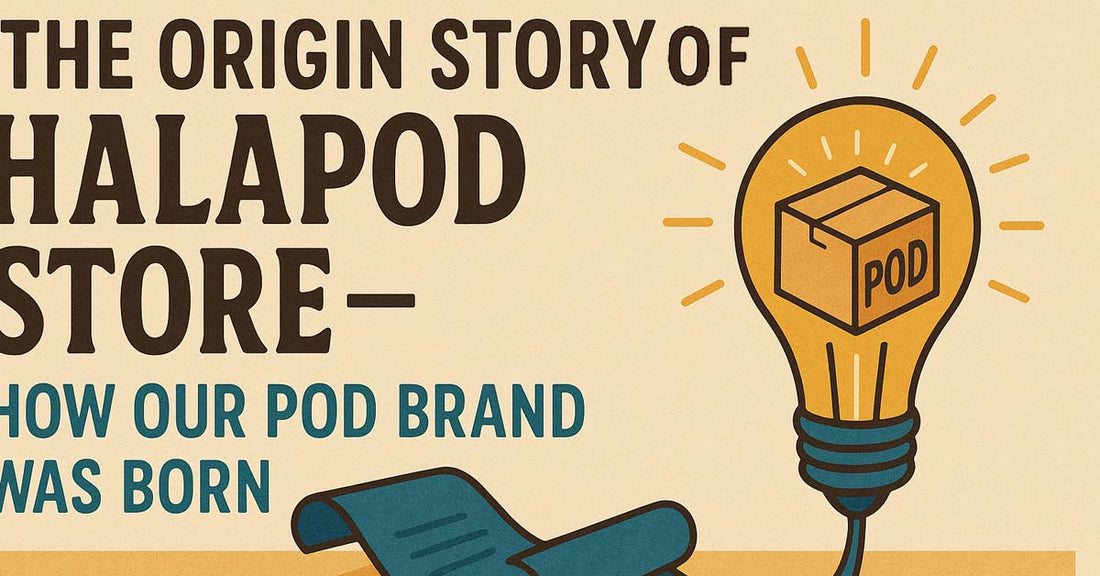 The Origin Story of Halapod Store – How Our POD Brand Was Born