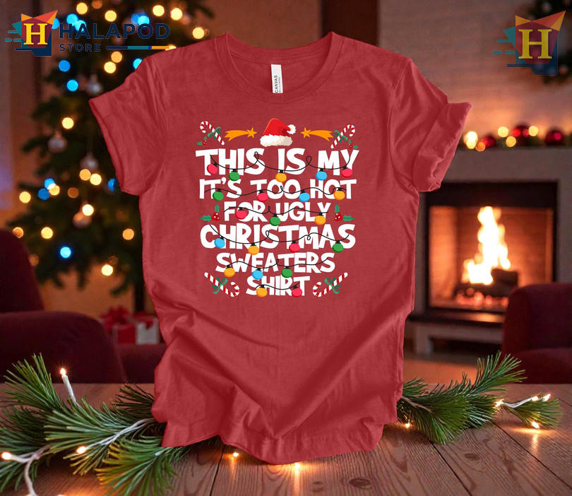 Christmas Shirt Family Matching Too Hot For Ugly Sweaters Unisex Party Fun Tee