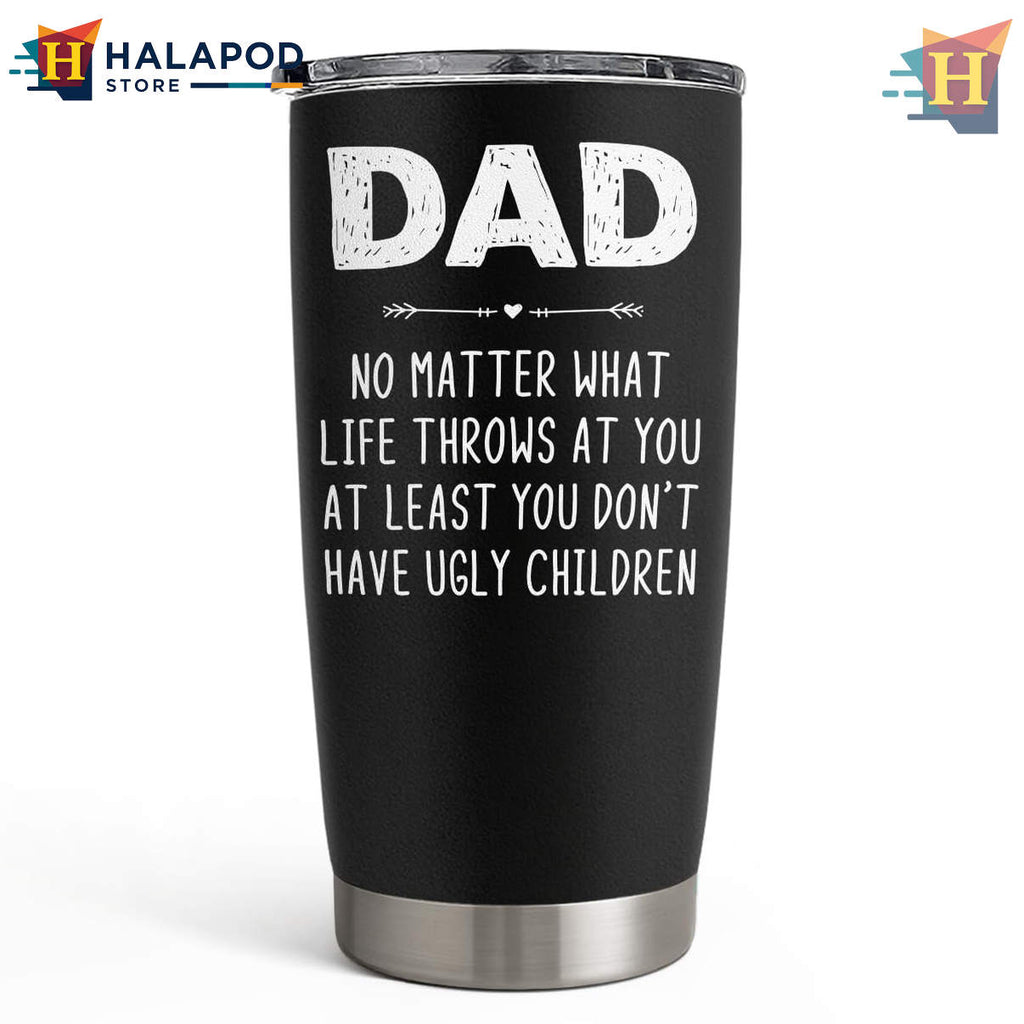 Dont Have Ugly Children Tumbler 2026 Funny Dad Life Fathers Day Travel Gift