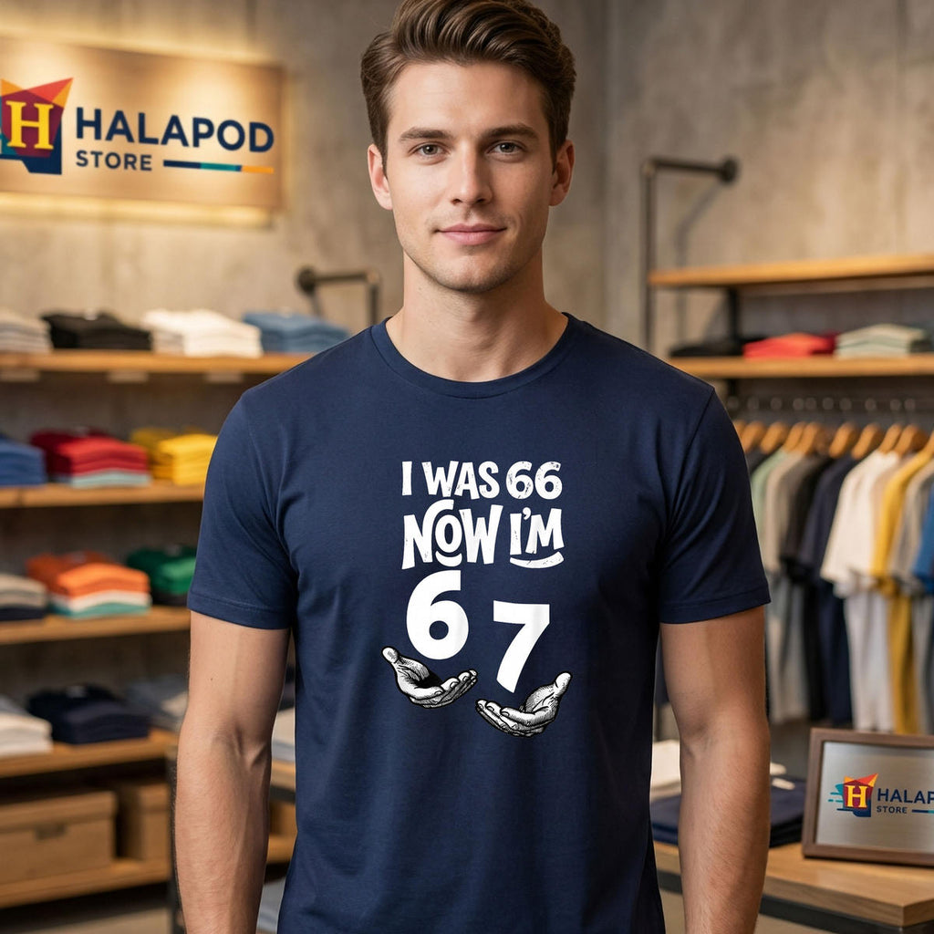 I Was 66 Now Im 67 Dad Birthday Shirt 2026 Funny 67th Six Seven Fan Apparel