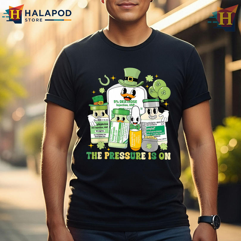 ICU Nurse Pressure Is On Propofol Humor Funny St Patricks Day Shirts