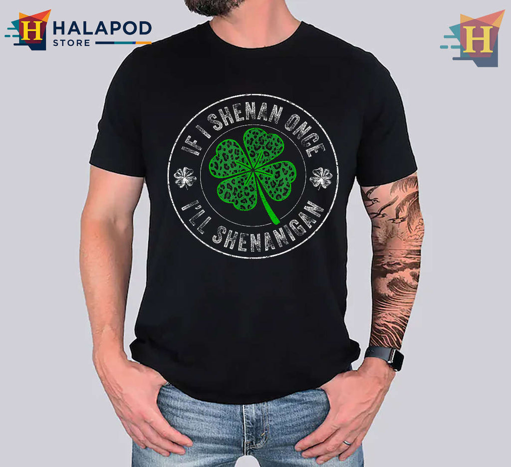 If I Shenan Once Saint Patricks Day Funny Shirts
