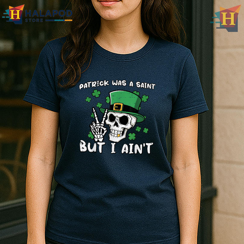 Patrick Was Saint But I Aint Skull Women's Saint Patricks Day T Shirts Bold Humor