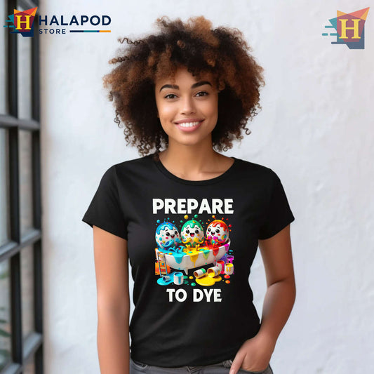 Prepare To Dye Egg Lover Funny Funny Easter Tee Shirts For All Ages