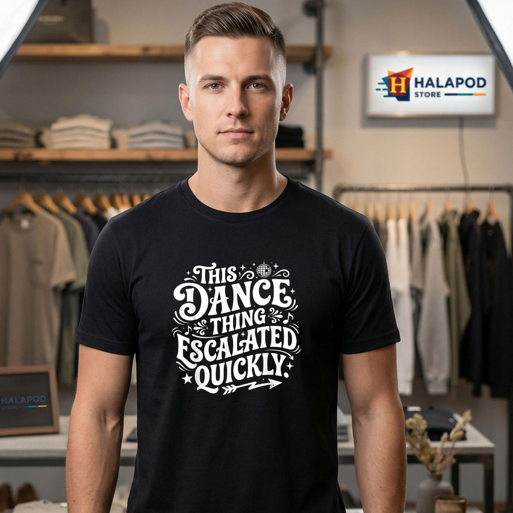 This Dance Thing Escalated Quickly Shirt 2026 Funny Humor Graphic Apparel