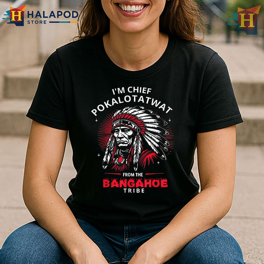 Tribal Joke Graphic Funny Native America Shirt Chief Pokalotatwat Humor